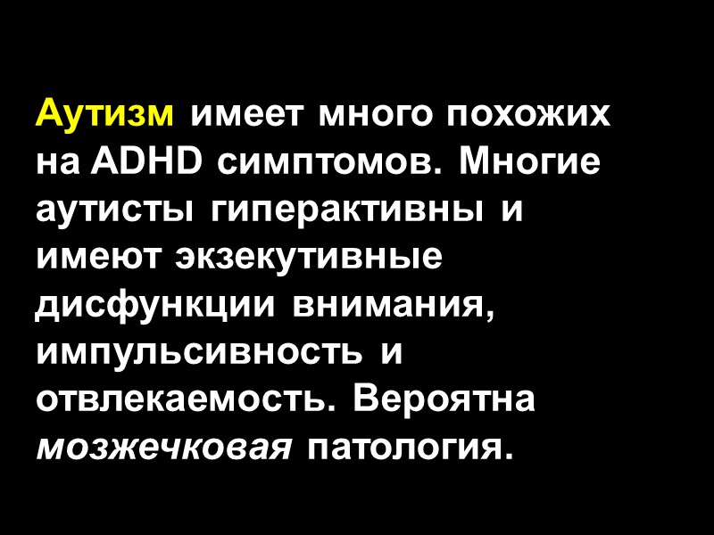 Аутизм имеет много похожих на ADHD симптомов. Многие аутисты гиперактивны и имеют экзекутивные дисфункции